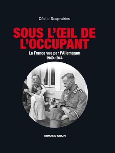 Sous l'oeil de l'occupant : la France vue par l'Allemagne, 1940-1944