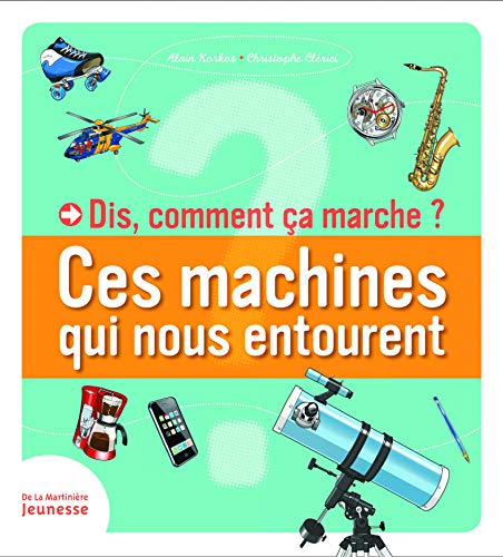 Dis, comment ça marche ? : ces machines qui nous entourent