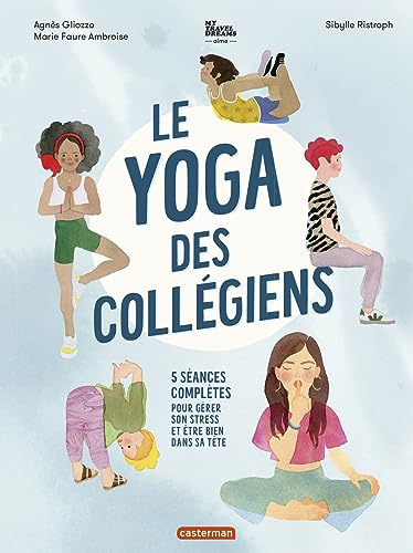 Le yoga des collégiens : 5 séances complètes pour gérer son stress et être bien dans sa tête