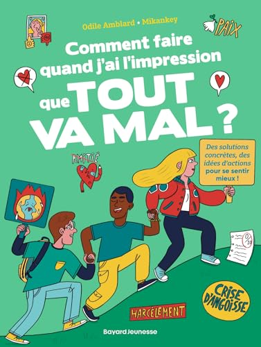 Comment faire quand j'ai l'impression que tout va mal ? : des solutions concrètes, des idées d'actions pour se sentir mieux
