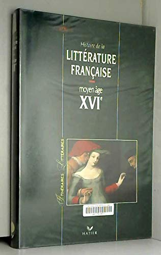 Histoire de la littérature française : Moyen Age, XVIème siècle